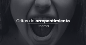 Poema: Gritos de arrepentimiento